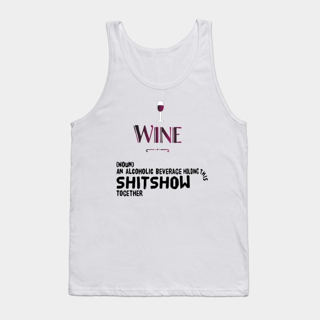 Wine (noun) an alcoholic beverage holding this shitshow together Tank Top by Sunshineisinmysoul